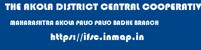THE AKOLA DISTRICT CENTRAL COOPERATIVE BANK  MAHARASHTRA AKOLA PALSO PALSO BADHE BRANCH  ifsc code